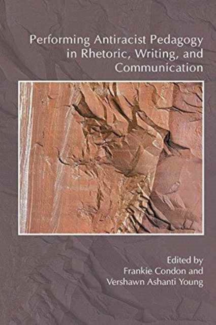 Book cover of: Performing Antiracist Pedagogy in Rhetoric, Writing, and Communication