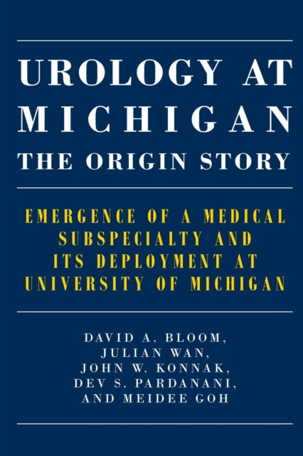 Book cover of: Urology at Michigan: The Origin Story. By: David A. Bloom