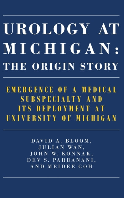 Book cover of: Urology at Michigan: The Origin Story. By: David A. Bloom