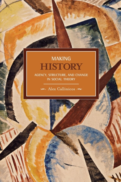 Book cover of: Making History: Agency, Structure, And Change In Social Theory. By: Alex Callinicos