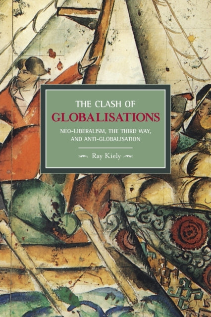 Book cover of: Clash Of Globalizations, The: Neo-liberalism, The Third Way And Anti-globalization. By: Ray Kiely