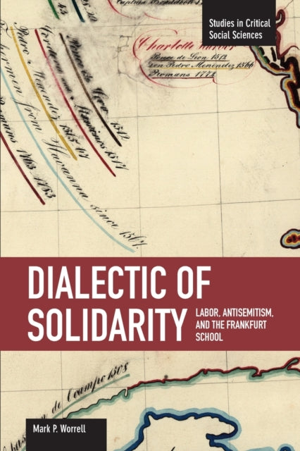 Book cover of: Dialectic Of Solidarity: Labor, Antisemitism, And The Frankfurt School. By: Mark P. Worrell