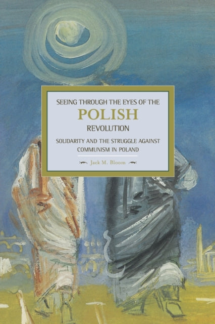 Book cover of: Seeing Through The Eyes Of The Polish Revolution: Solidarity And The Struggle Against Communism In Poland. By: Jack Bloom