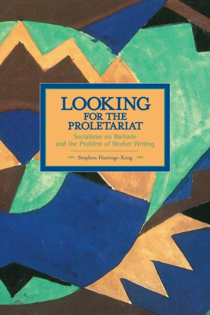 Book cover of: Looking For The Proletariat: Socialisme Ou Barbarie And The Problem Of Worker Writing. By: Stephen Hastings-King