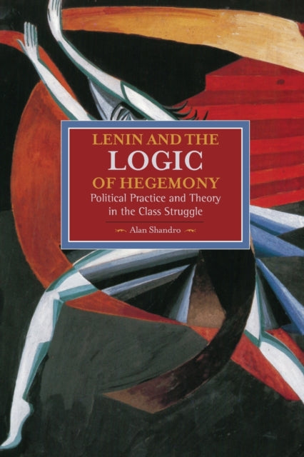 Book cover of: Lenin And The Logic Of Hegemony: Political Practice And Theory In The Class Struggle. By: Alan Shandro