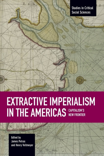 Book cover of: Extractive Imperialism In The Americas: Capitalism's New Frontier. By: James F. Petras