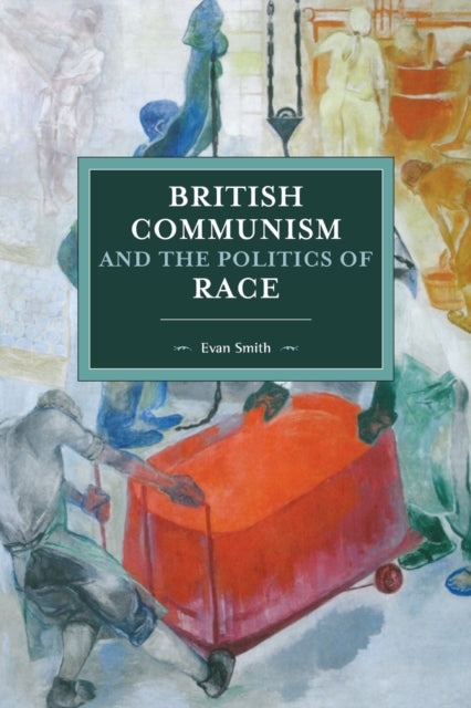 Book cover of: British Communism And The Politics Of Race. By: Evan Smith