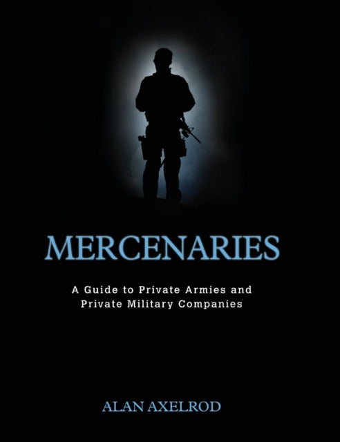 Book cover of: Mercenaries: A Guide to Private Armies and Private Military Companies. By: Alan Axelrod
