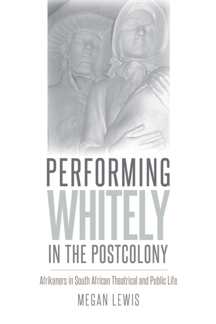 Book cover of: Performing Whitely in the Postcolony. By: Megan Lewis