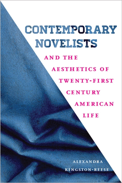 Book cover of: Contemporary Novelists and the Aesthetics of Twenty-First Century American Life. By: Alexandra Kingston-Reese