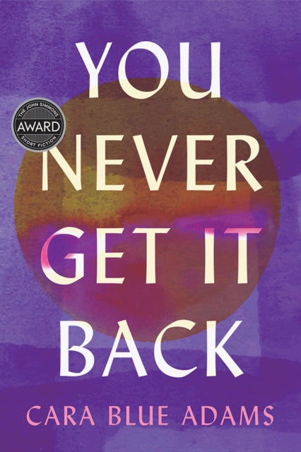 Book cover of: You Never Get It Back. By: Cara Blue Adams
