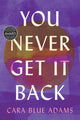 Book cover of: You Never Get It Back. By: Cara Blue Adams