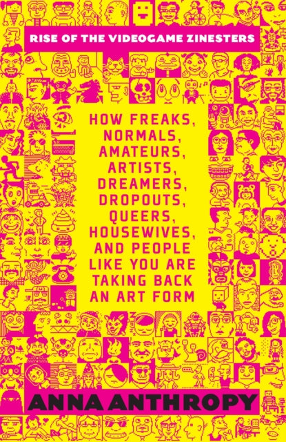 Book cover of: Rise of the Videogame Zinesters. By: Anna Anthropy