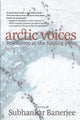 Book cover of: Arctic Voices: Resistance at the Tipping Point. By: Subhankar Banerjee