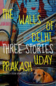 Book cover of: Walls of Delhi. By: Uday Prakash