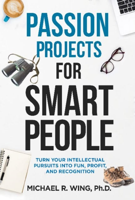 Book cover of: Passion Projects for Smart People. By: Michael R. Wing