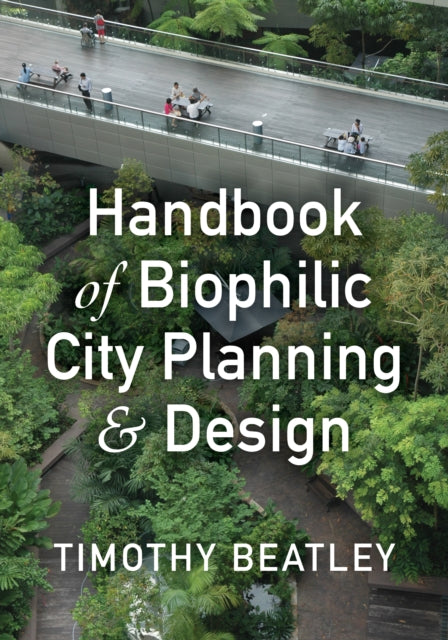 Book cover of: Handbook of Biophilic City Planning & Design. By: Timothy Beatley