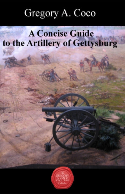 Book cover of: Concise Guide to the Artillery at Gettysburg. By: Gregory Coco