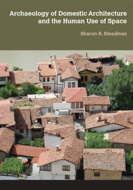 Book cover of: Archaeology of Domestic Architecture and the Human Use of Space. By: Sharon R. Steadman