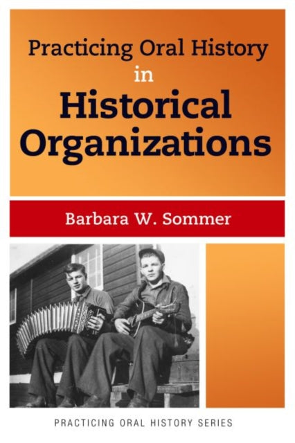 Book cover of: Practicing Oral History in Historical Organizations. By: Barbara W. Sommer