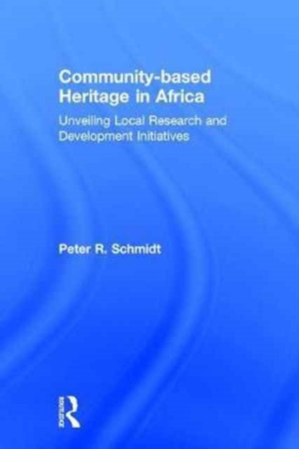 Book cover of: Community-based Heritage in Africa. By: Peter R. Schmidt