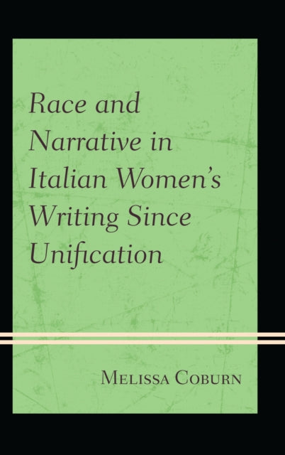 Book cover of: Race and Narrative in Italian Women's Writing Since Unification. By: Melissa Coburn