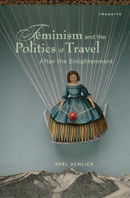 Book cover of: Feminism and the Politics of Travel after the Enlightenment. By: Yael Schlick