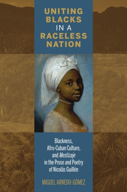 Book cover of: Uniting Blacks in a Raceless Nation. By: Miguel Arnedo-Gómez