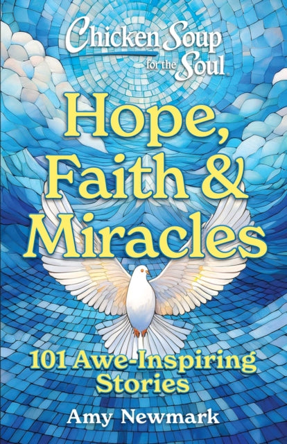 Book cover of: Chicken Soup for the Soul: Hope, Faith & Miracles. By: Amy Newmark