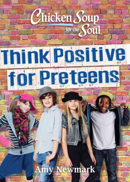 Book cover of: Chicken Soup for the Soul: Think Positive for Preteens. By: Amy Newmark