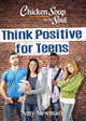 Book cover of: Chicken Soup for the Soul: Think Positive for Teens. By: Amy Newmark