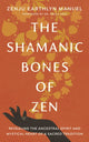 Book cover of: Shamanic Bones of Zen. By: Zenju Earthlyn Manuel