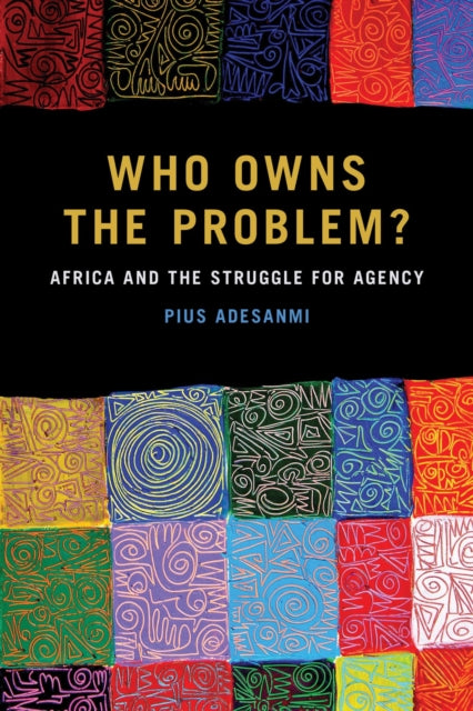 Book cover of: Who Owns the Problem?. By: Pius Adesanmi