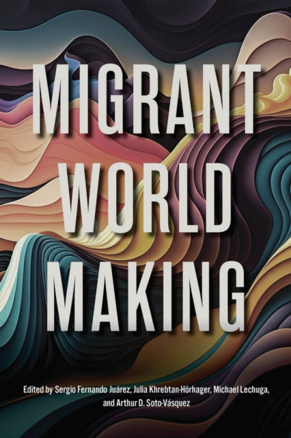 Book cover of: Migrant World Making. By: Sergio F. Juárez
