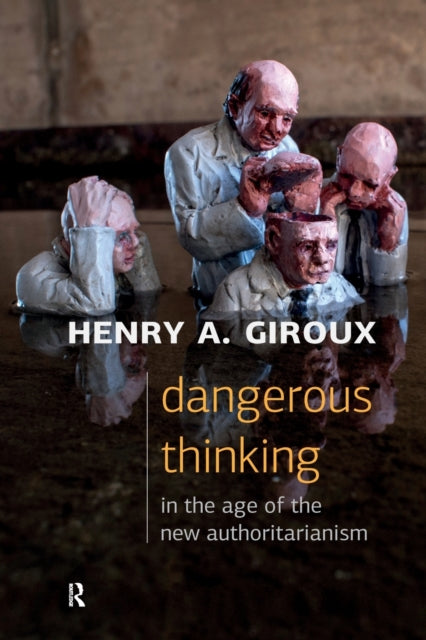Book cover of: Dangerous Thinking in the Age of the New Authoritarianism. By: Henry A. Giroux