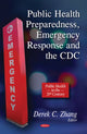 Book cover of: Public Health Preparedness, Emergency Response & the CDC. By: Derek C. Zhang