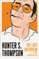 Book cover of: Hunter S. Thompson: The Last Interview. By: Hunter S. Thompson