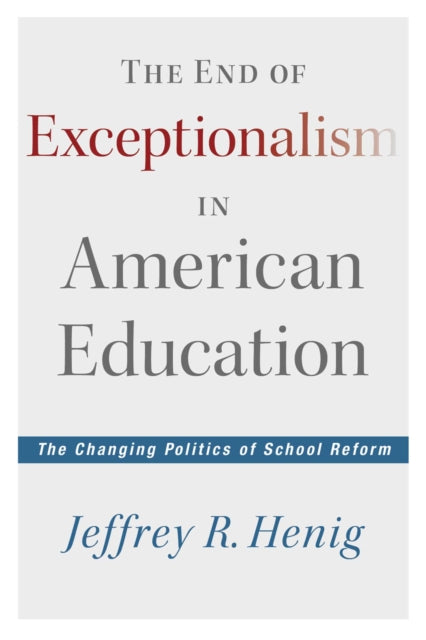 Book cover of: End of Exceptionalism in American Education. By: Jeffrey R. Henig