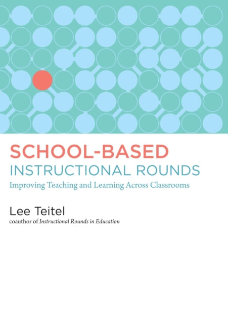 Book cover of: School-Based Instructional Rounds. By: Lee Teitel