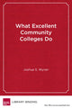 Book cover of: What Excellent Community Colleges Do. By: Joshua S. Wyner