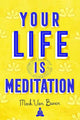 Book cover of: Your Life IS Meditation. By: Mark Van Buren
