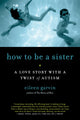 Book cover of: How to Be a Sister. By: Eileen Garvin