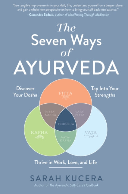 Seven Ways of Ayurveda, Discover Your Dosha, Tap Into Your Strengths - and Thrive in Work, Love, and Life 9781615198009 Sarah Kucera