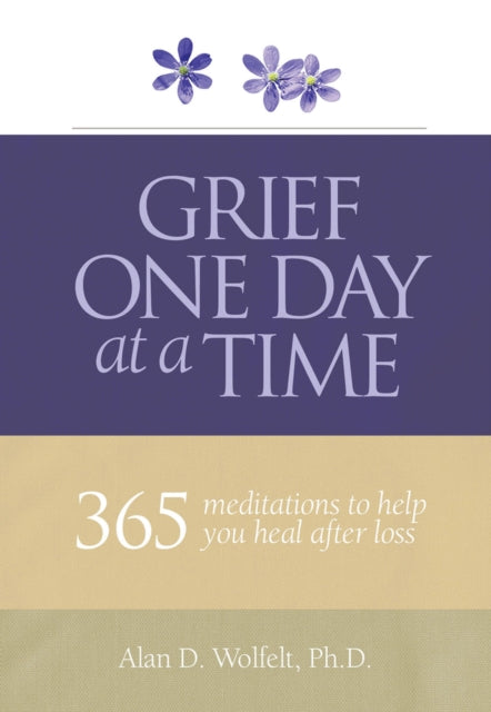 Book cover of: Grief One Day at a Time. By: Alan D. Wolfelt Ph.D