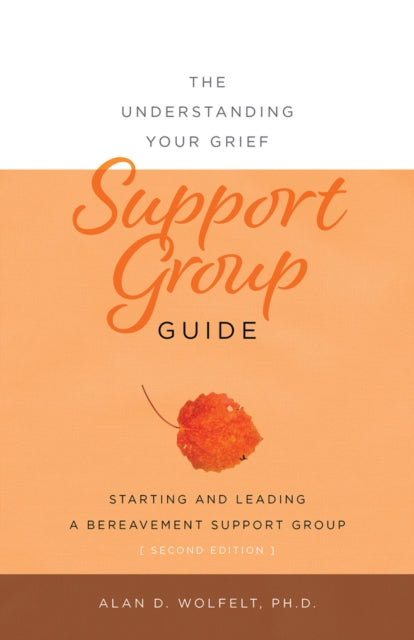 Book cover of: Understanding Your Grief Support Group Guide. By: Alan D. Wolfelt