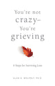Book cover of: You're Not Crazy-You're Grieving:. By: Alan Wolfelt