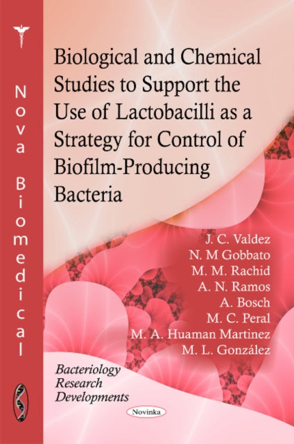 Book cover of: Biological & Chemical Studies to Support the Use of Lactobacilli as a Strategy for Control of Biofilm-Producing Bacteria. By: J C Valdez