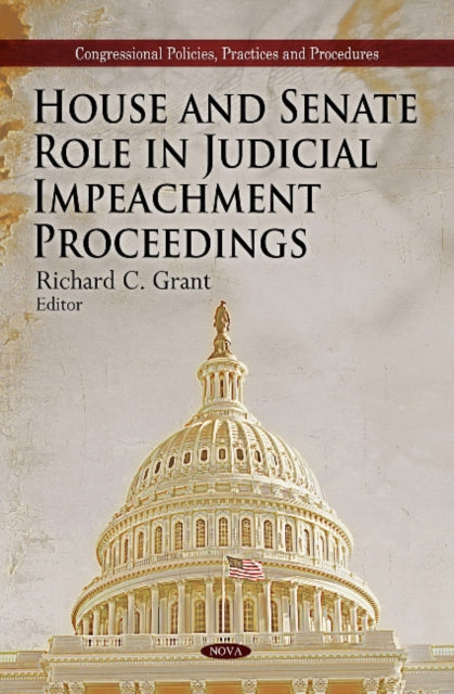 Book cover of: House & Senate Role in Judicial Impeachment Proceedings. By: Richard C. Grant
