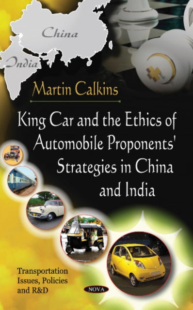 Book cover of: King Car & The Ethics Of Automobile Proponents' Strategies In China & India. By: Martin Calkins