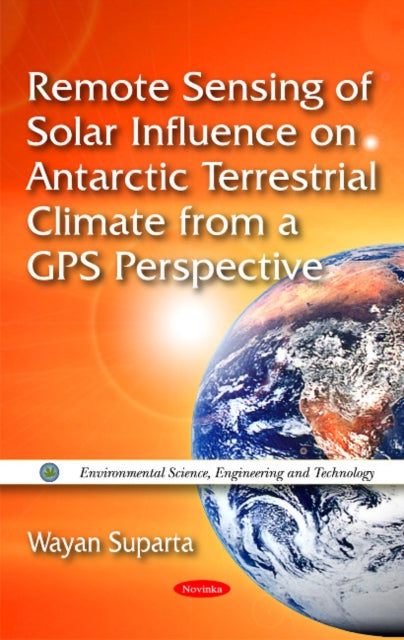 Book cover of: Remote Sensing of Solar Influence on Antarctic Terrestrial Climate from a GPS Perspective. By: Wayan Suparta